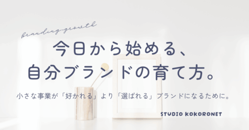 今日から始める、自分ブランドの育て方。小さな事業が「好かれる」より「選ばれる」ブランドになるために｜STUDIO KOKORONET