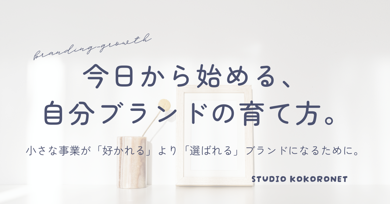 今日から始める、自分ブランドの育て方。小さな事業が「好かれる」より「選ばれる」ブランドになるために｜STUDIO KOKORONET